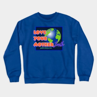 Love Your Mother Earth Crewneck Sweatshirt